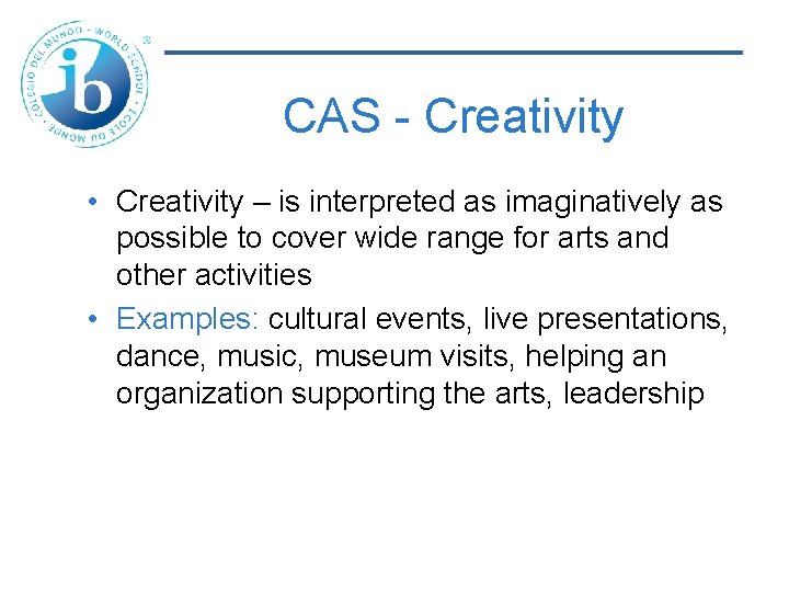 CAS - Creativity • Creativity – is interpreted as imaginatively as possible to cover