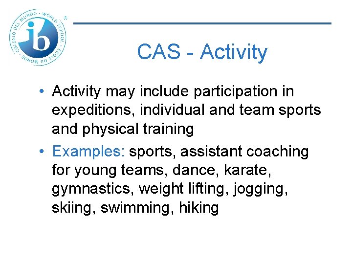 CAS - Activity • Activity may include participation in expeditions, individual and team sports