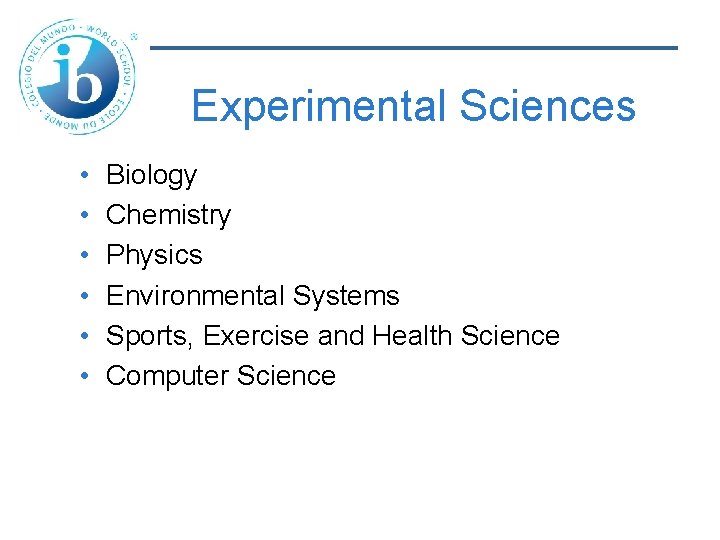 Experimental Sciences • • • Biology Chemistry Physics Environmental Systems Sports, Exercise and Health