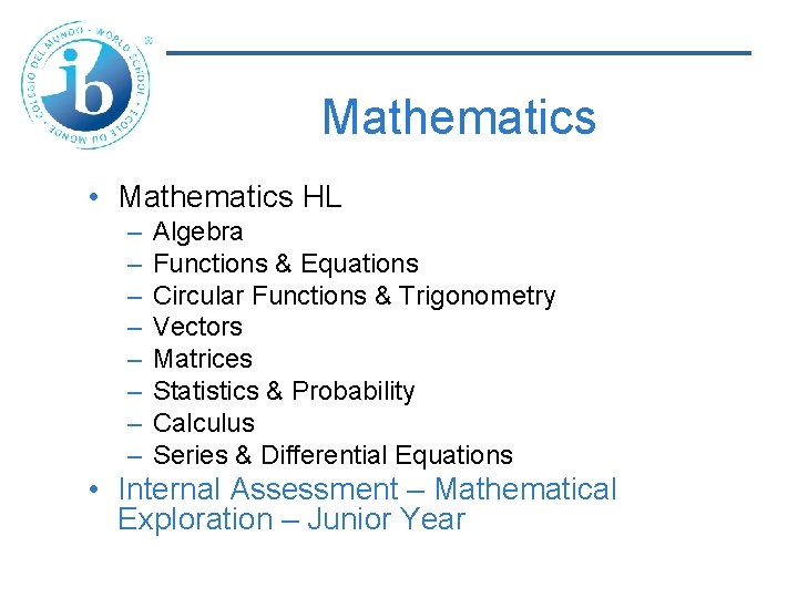 Mathematics • Mathematics HL – – – – Algebra Functions & Equations Circular Functions