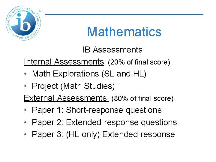 Mathematics IB Assessments Internal Assessments: (20% of final score) • Math Explorations (SL and