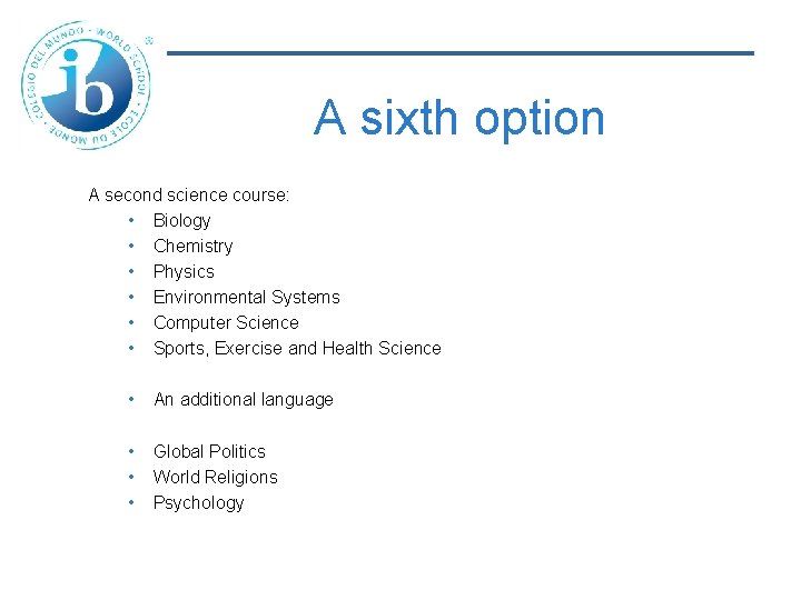 A sixth option A second science course: • Biology • Chemistry • Physics •