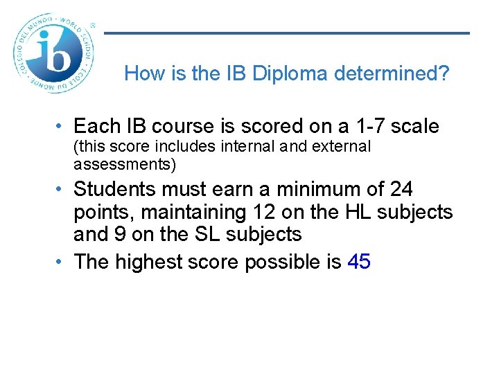 How is the IB Diploma determined? • Each IB course is scored on a