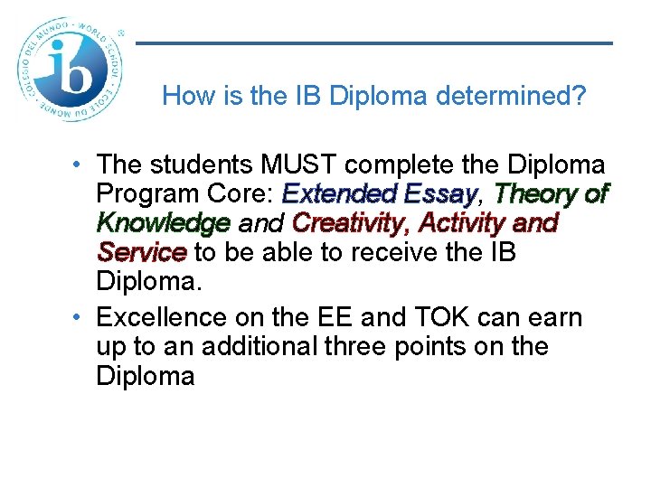 How is the IB Diploma determined? • The students MUST complete the Diploma Program