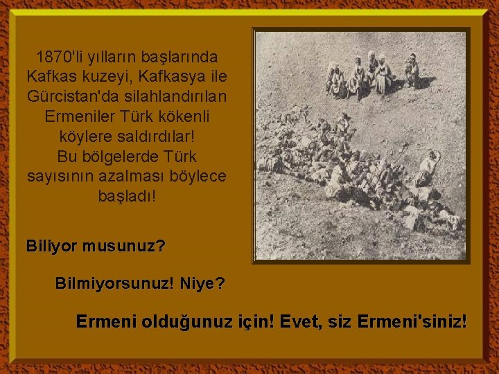 1870'li yılların başlarında Kafkas kuzeyi, Kafkasya ile Gürcistan'da silahlandırılan Ermeniler Türk kökenli köylere saldırdılar!