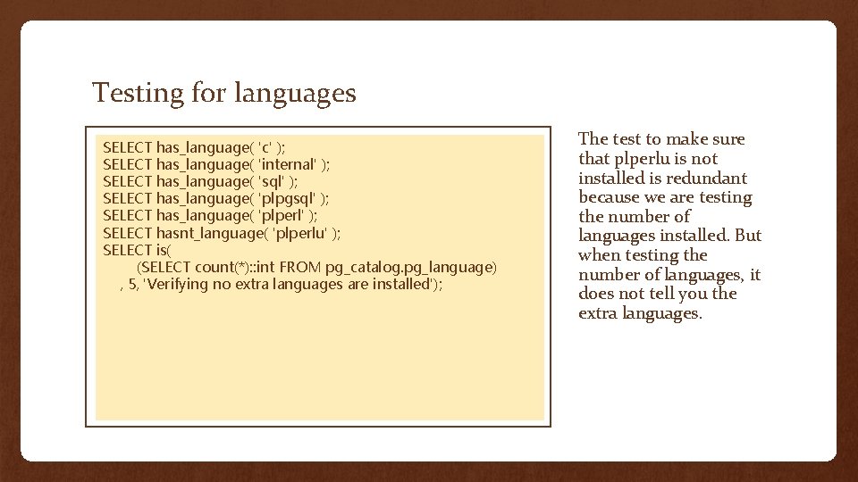 Testing for languages SELECT has_language( 'c' ); SELECT has_language( 'internal' ); SELECT has_language( 'sql'