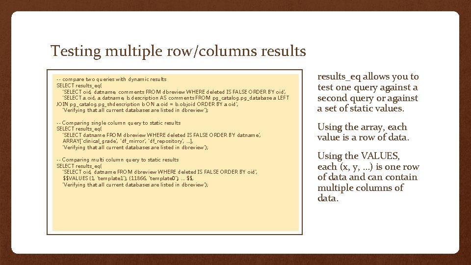 Testing multiple row/columns results -- compare two queries with dynamic results SELECT results_eq( 'SELECT