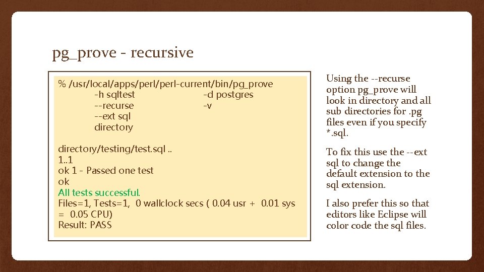 pg_prove - recursive % /usr/local/apps/perl-current/bin/pg_prove -h sqltest -d postgres --recurse -v --ext sql directory/testing/test.