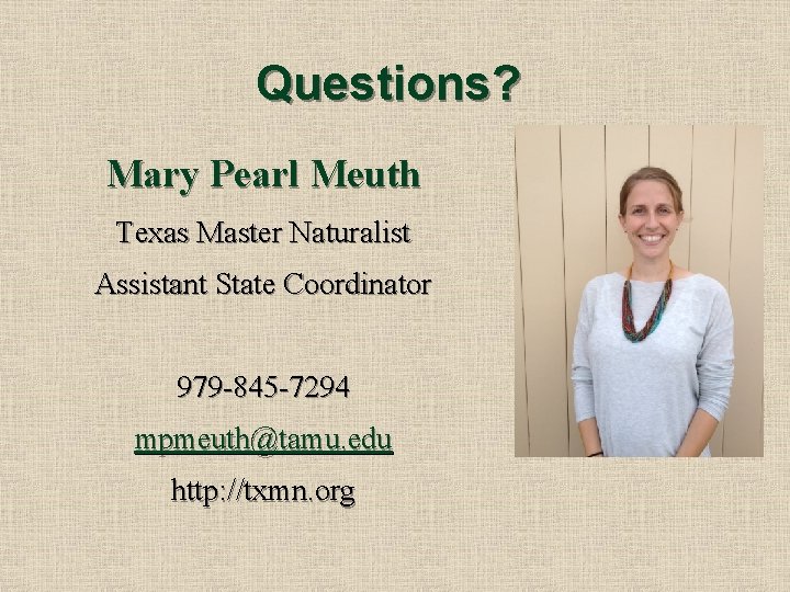 Questions? Mary Pearl Meuth Texas Master Naturalist Assistant State Coordinator 979 -845 -7294 mpmeuth@tamu.