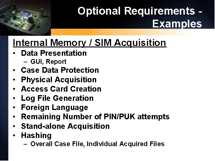 Optional Requirements Examples Internal Memory / SIM Acquisition • Data Presentation – GUI, Report