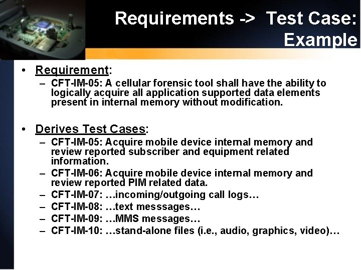 Requirements -> Test Case: Example • Requirement: – CFT-IM-05: A cellular forensic tool shall