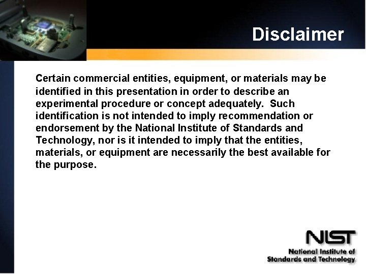 Disclaimer Certain commercial entities, equipment, or materials may be identified in this presentation in