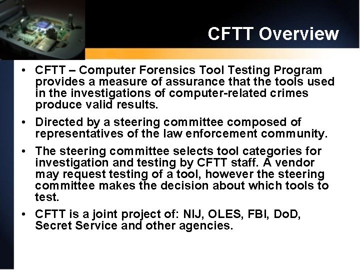 CFTT Overview • CFTT – Computer Forensics Tool Testing Program provides a measure of
