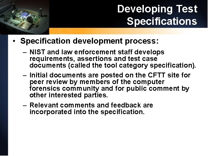 Developing Test Specifications • Specification development process: – NIST and law enforcement staff develops