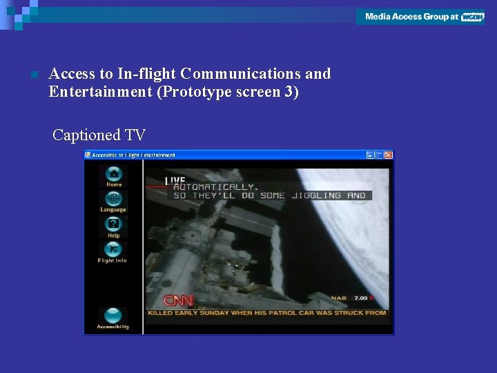 n Access to In-flight Communications and Entertainment (Prototype screen 3) Captioned TV 