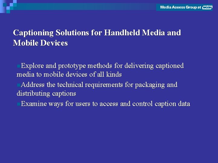 Captioning Solutions for Handheld Media and Mobile Devices n. Explore and prototype methods for