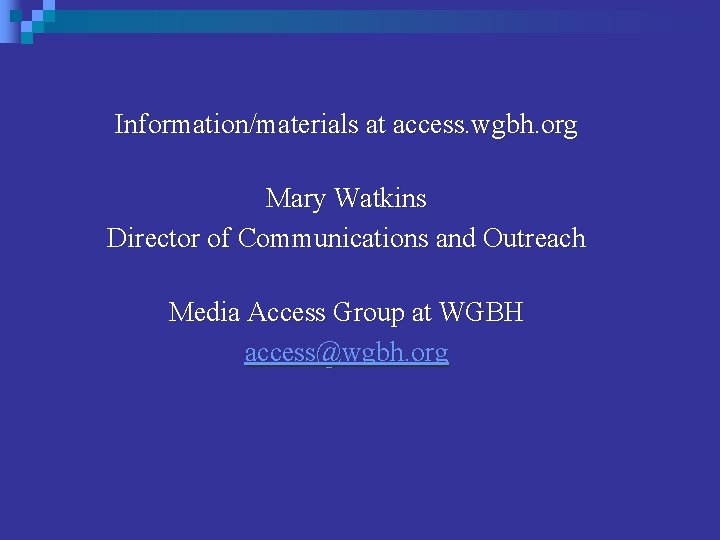 Information/materials at access. wgbh. org Mary Watkins Director of Communications and Outreach Media Access
