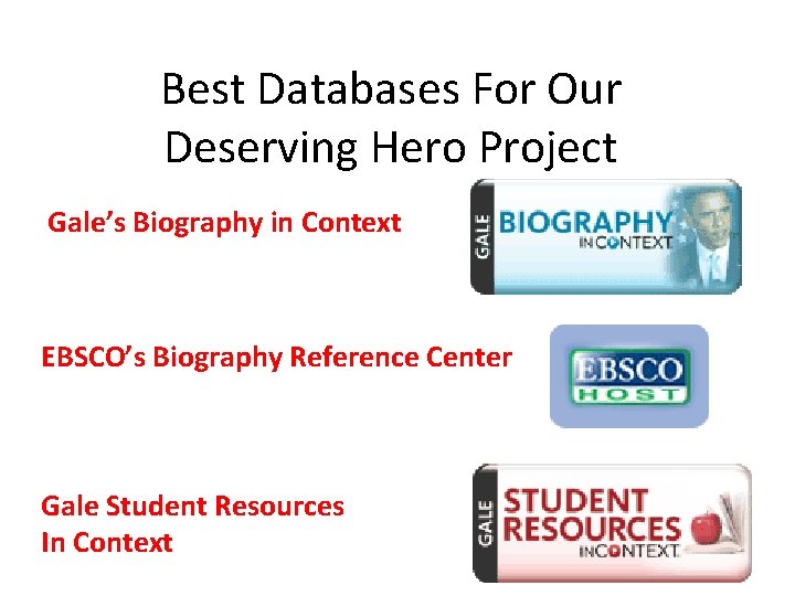 Best Databases For Our Deserving Hero Project Gale’s Biography in Context EBSCO’s Biography Reference