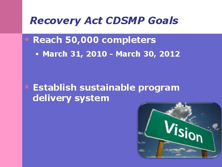 Recovery Act CDSMP Goals § Reach 50, 000 completers § March 31, 2010 -