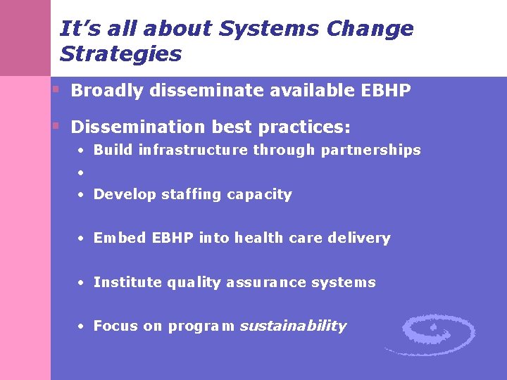 It’s all about Systems Change Strategies § Broadly disseminate available EBHP § Dissemination best