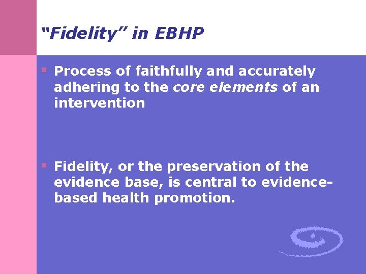 “Fidelity” in EBHP § Process of faithfully and accurately adhering to the core elements
