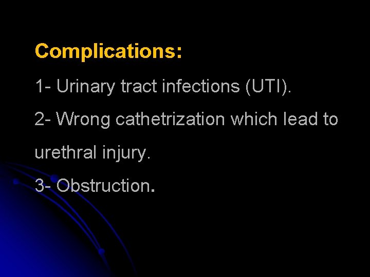 Complications: 1 - Urinary tract infections (UTI). 2 - Wrong cathetrization which lead to