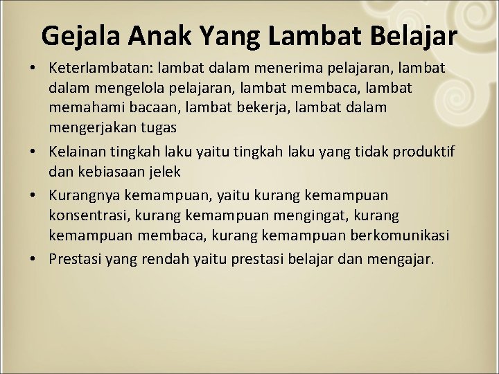 Gejala Anak Yang Lambat Belajar • Keterlambatan: lambat dalam menerima pelajaran, lambat dalam mengelola