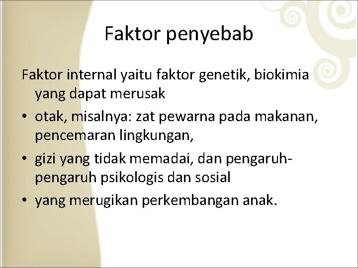 Faktor penyebab Faktor internal yaitu faktor genetik, biokimia yang dapat merusak • otak, misalnya: