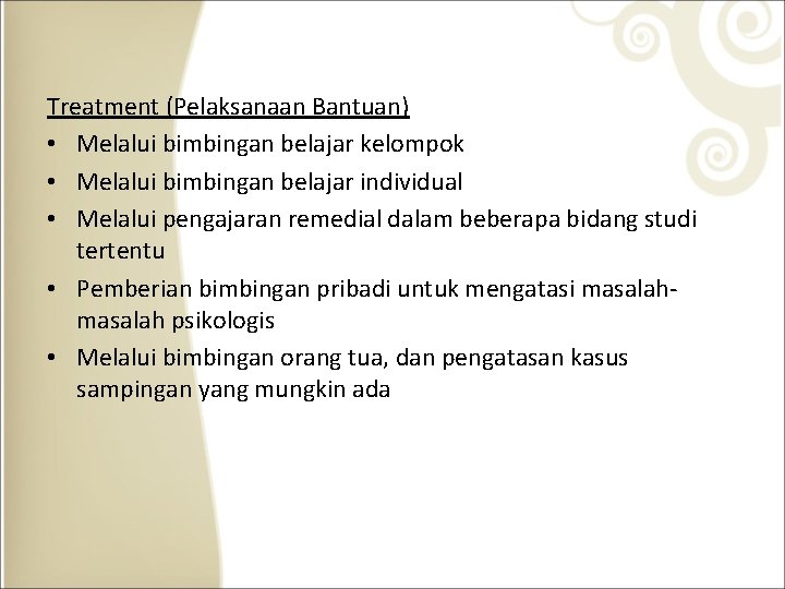 Treatment (Pelaksanaan Bantuan) • Melalui bimbingan belajar kelompok • Melalui bimbingan belajar individual •