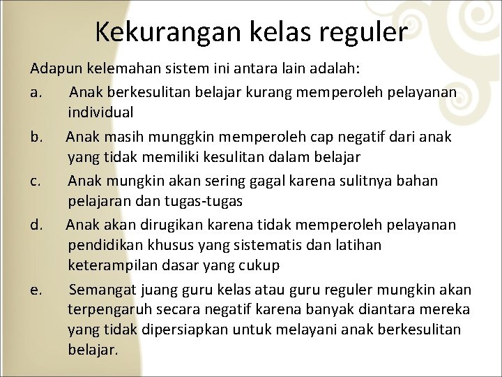 Kekurangan kelas reguler Adapun kelemahan sistem ini antara lain adalah: a. Anak berkesulitan belajar