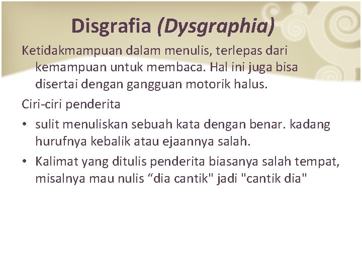 Disgrafia (Dysgraphia) Ketidakmampuan dalam menulis, terlepas dari kemampuan untuk membaca. Hal ini juga bisa