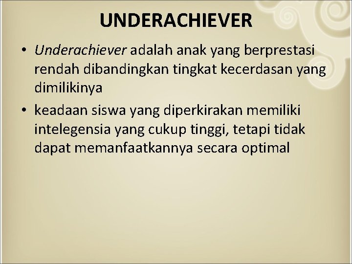 UNDERACHIEVER • Underachiever adalah anak yang berprestasi rendah dibandingkan tingkat kecerdasan yang dimilikinya •