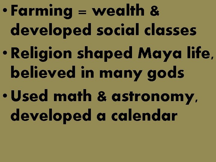  • Farming = wealth & developed social classes • Religion shaped Maya life,