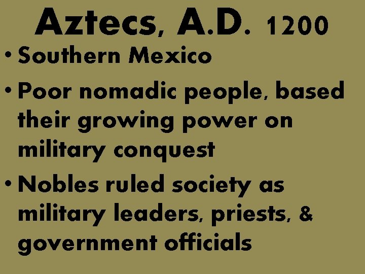 Aztecs, A. D. 1200 • Southern Mexico • Poor nomadic people, based their growing