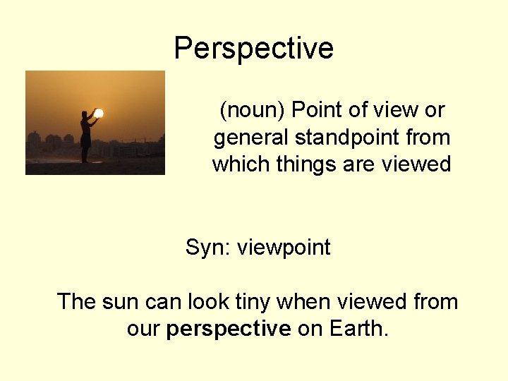 Perspective (noun) Point of view or general standpoint from which things are viewed Syn: Perspective (noun) Point of view or general standpoint from which things are viewed Syn: