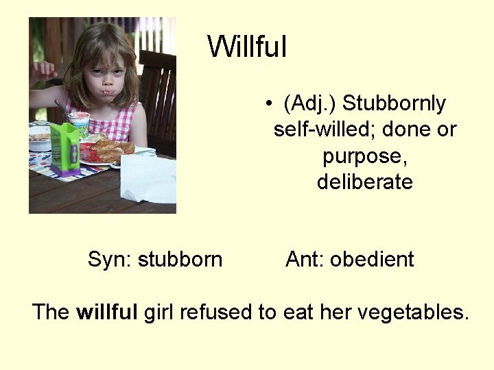 Willful • (Adj. ) Stubbornly self-willed; done or purpose, deliberate Syn: stubborn Ant: obedient Willful • (Adj. ) Stubbornly self-willed; done or purpose, deliberate Syn: stubborn Ant: obedient