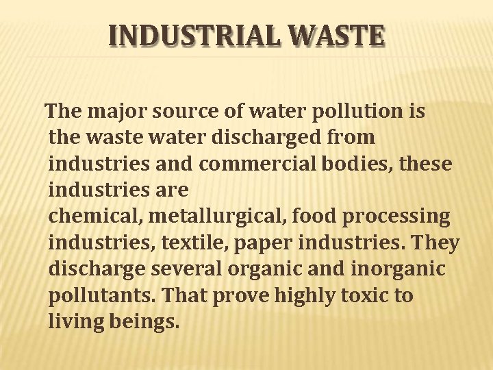 INDUSTRIAL WASTE The major source of water pollution is the waste water discharged from