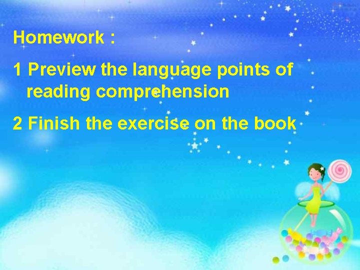 Homework : 1 Preview the language points of reading comprehension 2 Finish the exercise