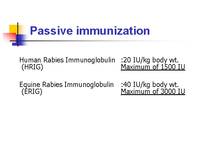 Passive immunization Human Rabies Immunoglobulin : 20 IU/kg body wt. (HRIG) Maximum of 1500