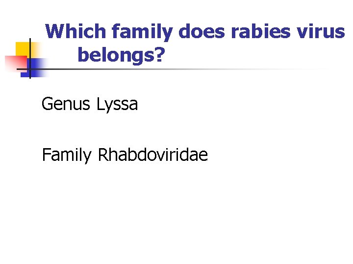 Which family does rabies virus belongs? Genus Lyssa Family Rhabdoviridae 