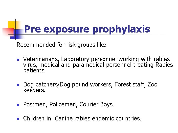 Pre exposure prophylaxis Recommended for risk groups like n Veterinarians, Laboratory personnel working with