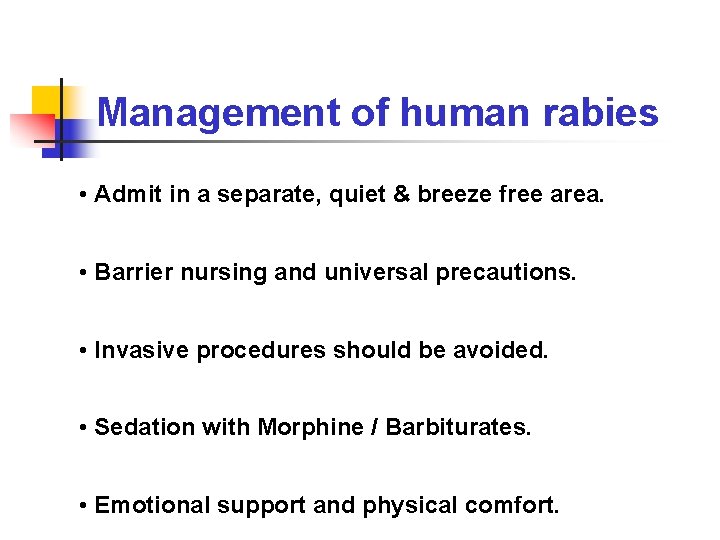 Management of human rabies • Admit in a separate, quiet & breeze free area.