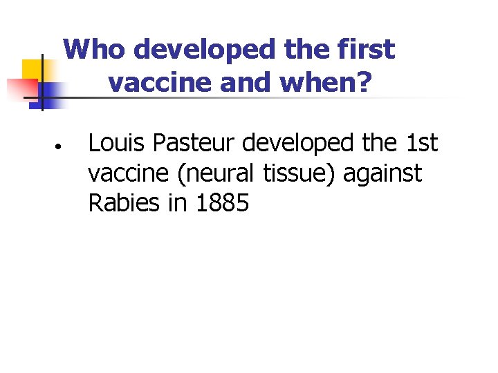 Who developed the first vaccine and when? • Louis Pasteur developed the 1 st