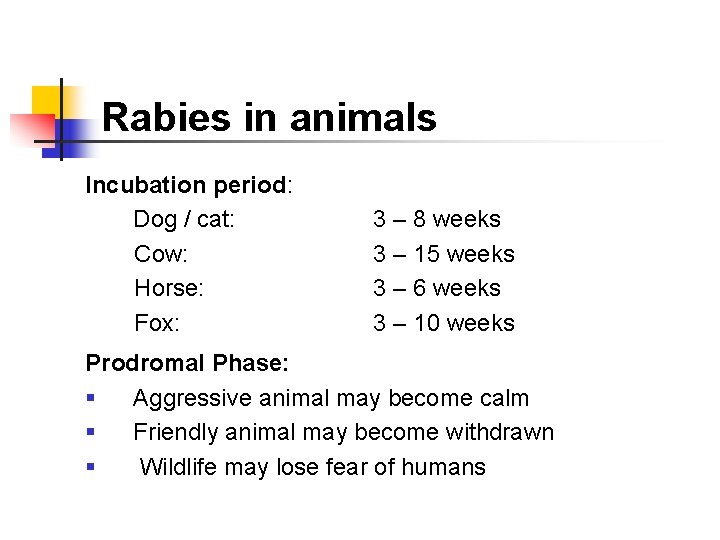 Rabies in animals Incubation period: Dog / cat: Cow: Horse: Fox: 3 – 8