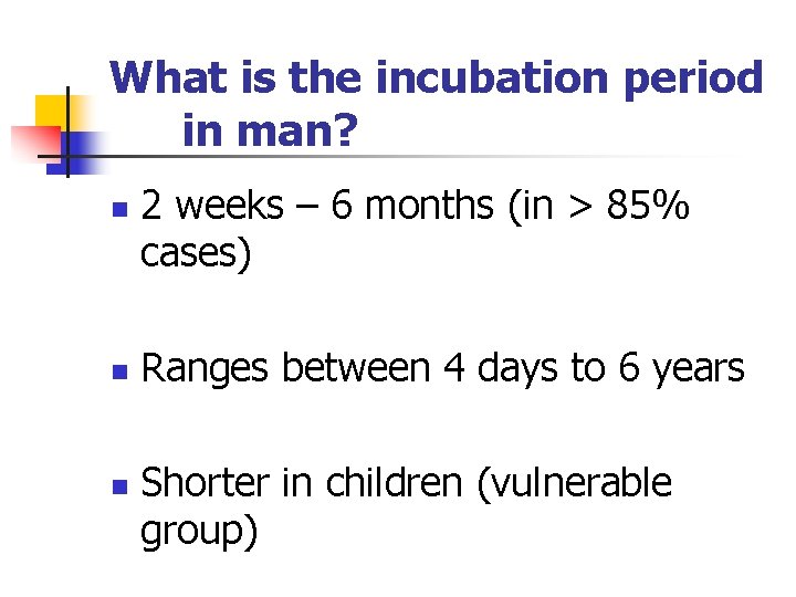 What is the incubation period in man? n n n 2 weeks – 6