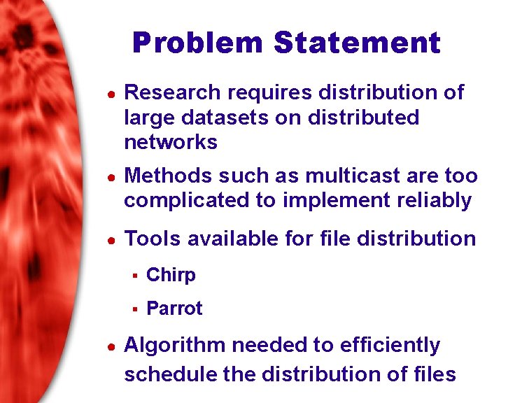 Problem Statement ● Research requires distribution of large datasets on distributed networks ● Methods