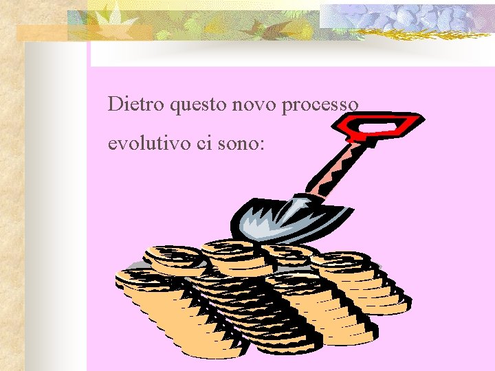Dietro questo novo processo evolutivo ci sono: 