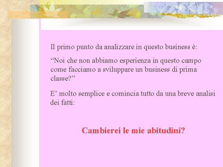 Il primo punto da analizzare in questo business è: “Noi che non abbiamo esperienza