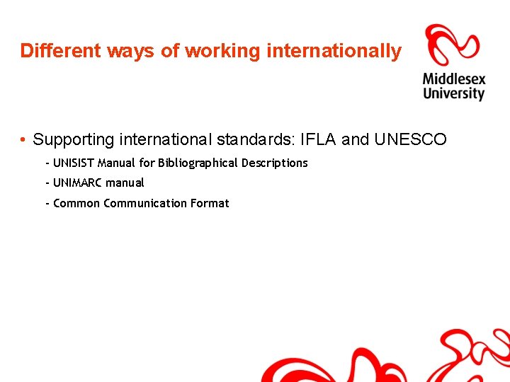 Different ways of working internationally • Supporting international standards: IFLA and UNESCO • -