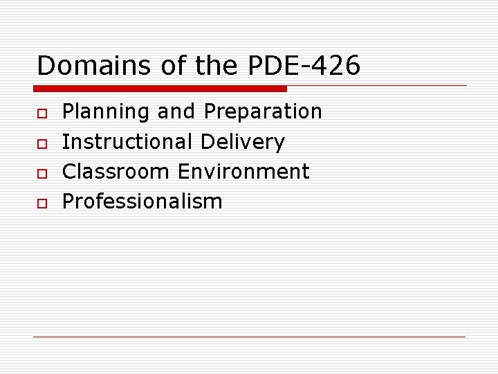 Domains of the PDE-426 o o Planning and Preparation Instructional Delivery Classroom Environment Professionalism